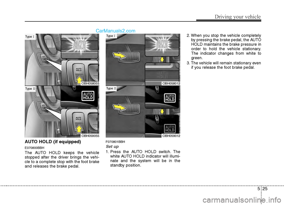 Hyundai Genesis 2013  Owners Manual 525
Driving your vehicle
AUTO HOLD (if equipped)
E070800BBH
The AUTO HOLD keeps the vehicle
stopped after the driver brings the vehi-
cle to a complete stop with the foot brake
and releases the brake 