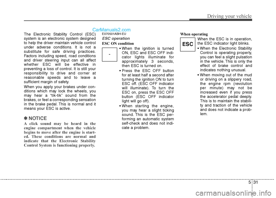 Hyundai Genesis 2013 Service Manual 531
Driving your vehicle
The Electronic Stability Control (ESC)
system is an electronic system designed
to help the driver maintain vehicle control
under adverse conditions. It is not a
substitute for Hyundai Genesis 2013 Service Manual 531
Driving your vehicle
The Electronic Stability Control (ESC)
system is an electronic system designed
to help the driver maintain vehicle control
under adverse conditions. It is not a
substitute for