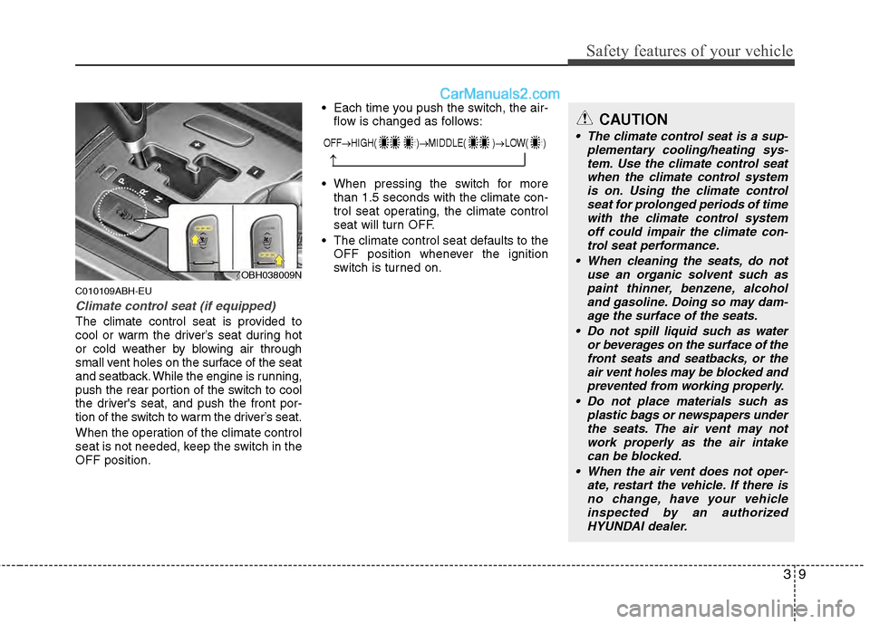 Hyundai Genesis 2013 Owners Manual 39
Safety features of your vehicle
C010109ABH-EU
Climate control seat (if equipped)
The climate control seat is provided to
cool or warm the driver’s seat during hot
or cold weather by blowing air t Hyundai Genesis 2013 Owners Manual 39
Safety features of your vehicle
C010109ABH-EU
Climate control seat (if equipped)
The climate control seat is provided to
cool or warm the driver’s seat during hot
or cold weather by blowing air t
