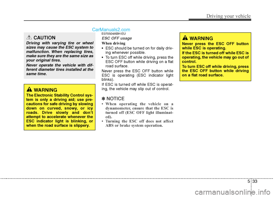 Hyundai Genesis 2013 Owners Manual 533
Driving your vehicle
E070504ABH-EU
ESC OFF usage
When driving
ESC should be turned on for daily driv-ing whenever possible.
To turn ESC off while driving, press the ESC OFF button while driving Hyundai Genesis 2013 Owners Manual 533
Driving your vehicle
E070504ABH-EU
ESC OFF usage
When driving
ESC should be turned on for daily driv-ing whenever possible.
To turn ESC off while driving, press the ESC OFF button while driving