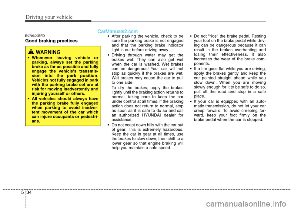 Hyundai Genesis 2013 Owners Manual Driving your vehicle
34
5
E070600BFD
Good braking practices
After parking the vehicle, check to be
sure the parking brake is not engaged
and that the parking brake indicator
light is out before drivi Hyundai Genesis 2013 Owners Manual Driving your vehicle
34
5
E070600BFD
Good braking practices
After parking the vehicle, check to be
sure the parking brake is not engaged
and that the parking brake indicator
light is out before drivi