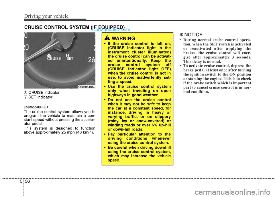 Hyundai Genesis 2013 Service Manual Driving your vehicle
36
5
➀CRUISE indicator
➁SET indicator
E090000ABH-EU
The cruise control system allows you to
program the vehicle to maintain a con-
stant speed without pressing the acceler-
at Hyundai Genesis 2013 Service Manual Driving your vehicle
36
5
➀CRUISE indicator
➁SET indicator
E090000ABH-EU
The cruise control system allows you to
program the vehicle to maintain a con-
stant speed without pressing the acceler-
at