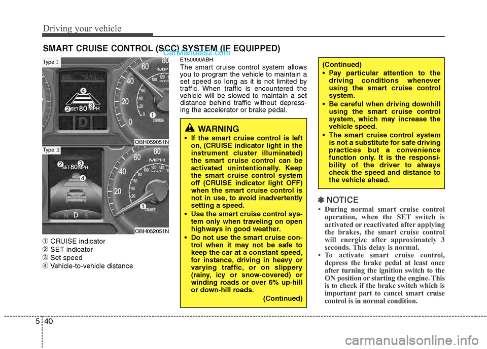 Hyundai Genesis 2013 Service Manual Driving your vehicle
40
5
➀CRUISE indicator
➁SET indicator
➂Set speed
\bVehicle-to-vehicle distance
E150000ABH
The smart cruise control system allows
you to program the vehicle to maintain a
set Hyundai Genesis 2013 Service Manual Driving your vehicle
40
5
➀CRUISE indicator
➁SET indicator
➂Set speed
\bVehicle-to-vehicle distance
E150000ABH
The smart cruise control system allows
you to program the vehicle to maintain a
set