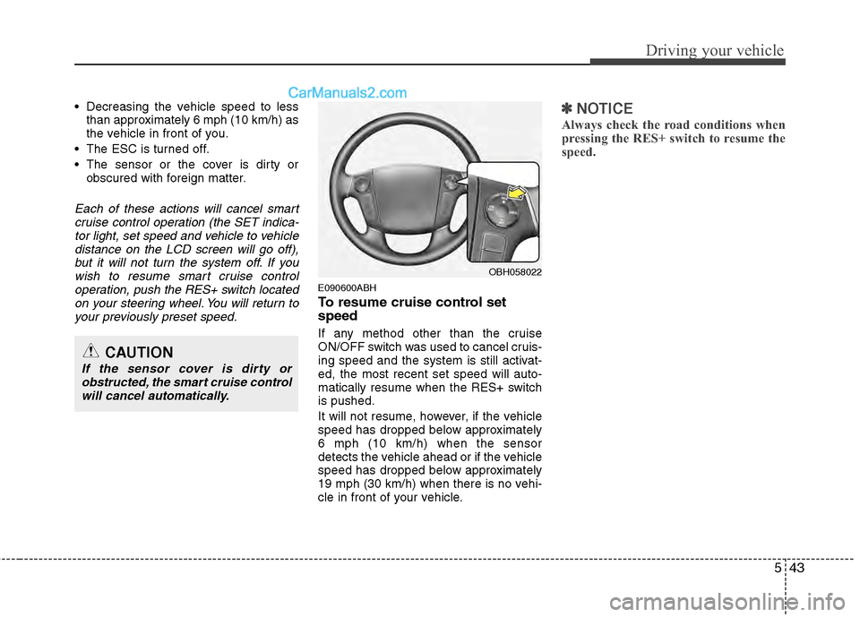 Hyundai Genesis 2013 Owners Guide 543
Driving your vehicle
Decreasing the vehicle speed to lessthan approximately 6 mph (10 km/h) as
the vehicle in front of you.
The ESC is turned off.
The sensor or the cover is dirty or obscured w Hyundai Genesis 2013 Owners Guide 543
Driving your vehicle
Decreasing the vehicle speed to lessthan approximately 6 mph (10 km/h) as
the vehicle in front of you.
The ESC is turned off.
The sensor or the cover is dirty or obscured w