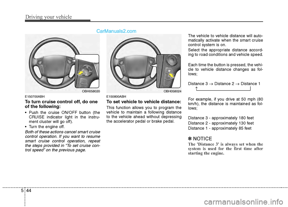 Hyundai Genesis 2013 Service Manual Driving your vehicle
44
5
E150700ABH
To turn cruise control off, do one
of the following:
Push the cruise ON/OFF button (the
CRUISE indicator light in the instru-
ment cluster will go off).
Turn the Hyundai Genesis 2013 Service Manual Driving your vehicle
44
5
E150700ABH
To turn cruise control off, do one
of the following:
Push the cruise ON/OFF button (the
CRUISE indicator light in the instru-
ment cluster will go off).
Turn the