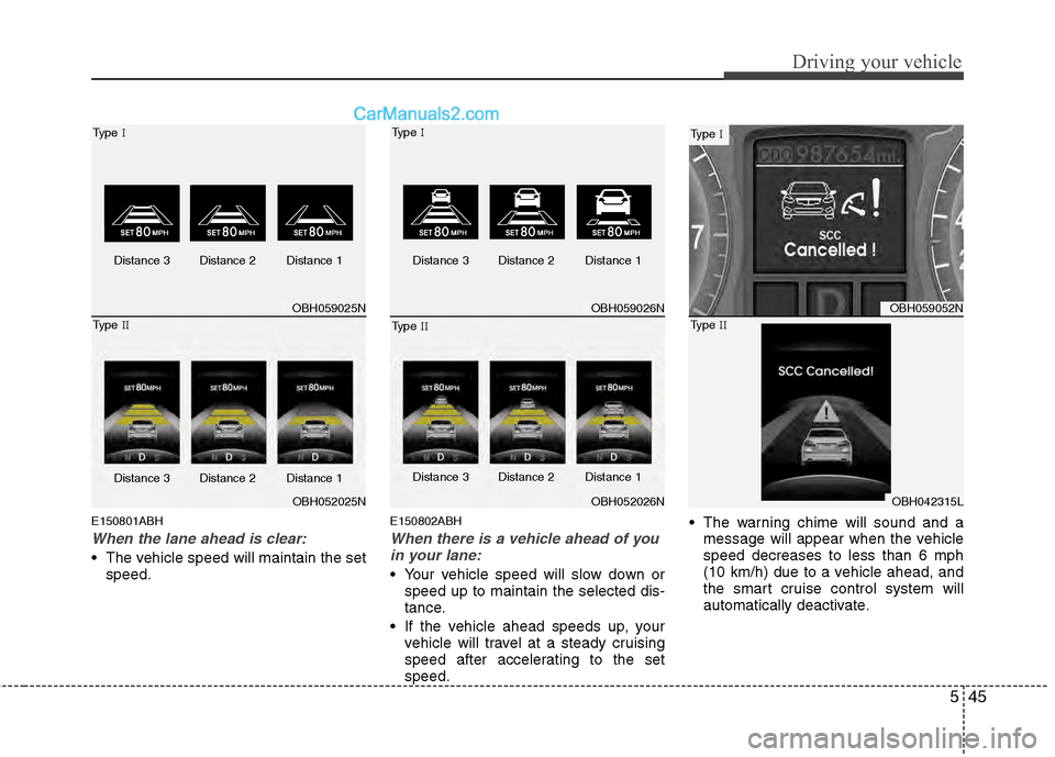 Hyundai Genesis 2013  Owners Manual 545
Driving your vehicle
E150801ABH
When the lane ahead is clear:
 The vehicle speed will maintain the setspeed.
E150802ABH
When there is a vehicle ahead of youin your lane:
 Your vehicle speed will s Hyundai Genesis 2013  Owners Manual 545
Driving your vehicle
E150801ABH
When the lane ahead is clear:
 The vehicle speed will maintain the setspeed.
E150802ABH
When there is a vehicle ahead of youin your lane:
 Your vehicle speed will s