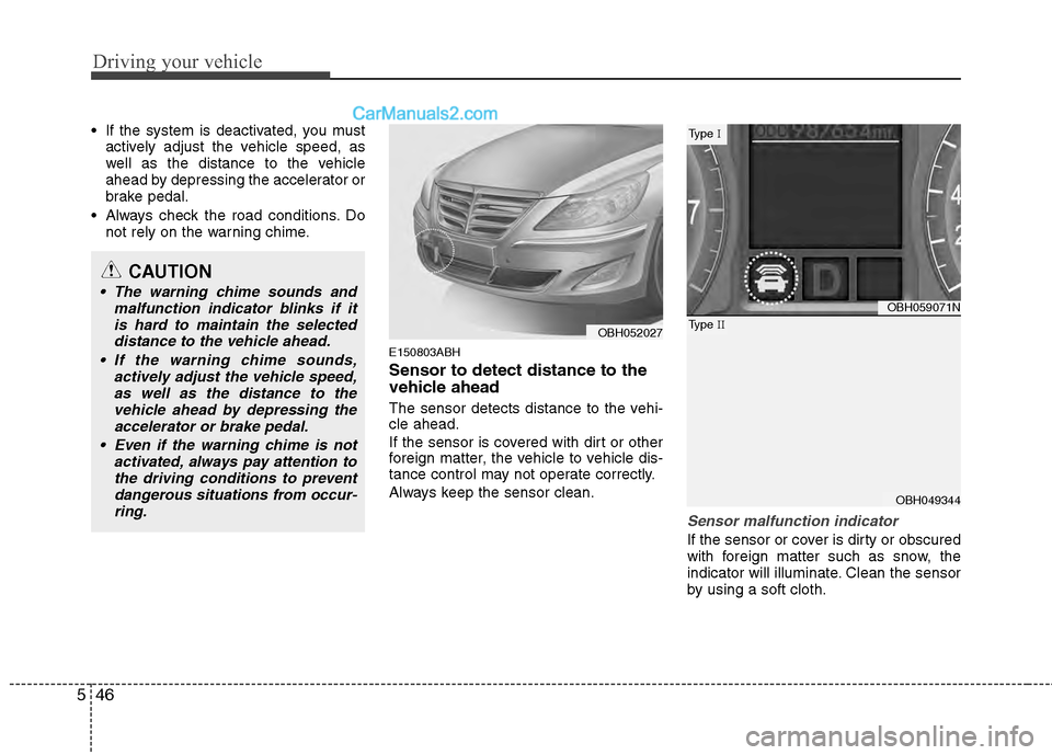 Hyundai Genesis 2013 Owners Guide Driving your vehicle
46
5
If the system is deactivated, you must
actively adjust the vehicle speed, as
well as the distance to the vehicle
ahead by depressing the accelerator or
brake pedal.
Always Hyundai Genesis 2013 Owners Guide Driving your vehicle
46
5
If the system is deactivated, you must
actively adjust the vehicle speed, as
well as the distance to the vehicle
ahead by depressing the accelerator or
brake pedal.
Always