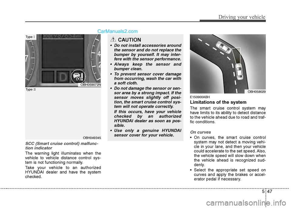 Hyundai Genesis 2013 Owners Guide 547
Driving your vehicle
SCC (Smart cruise control) malfunc-tion indicator
The warning light illuminates when the
vehicle to vehicle distance control sys-
tem is not functioning normally.
Take your ve Hyundai Genesis 2013 Owners Guide 547
Driving your vehicle
SCC (Smart cruise control) malfunc-tion indicator
The warning light illuminates when the
vehicle to vehicle distance control sys-
tem is not functioning normally.
Take your ve