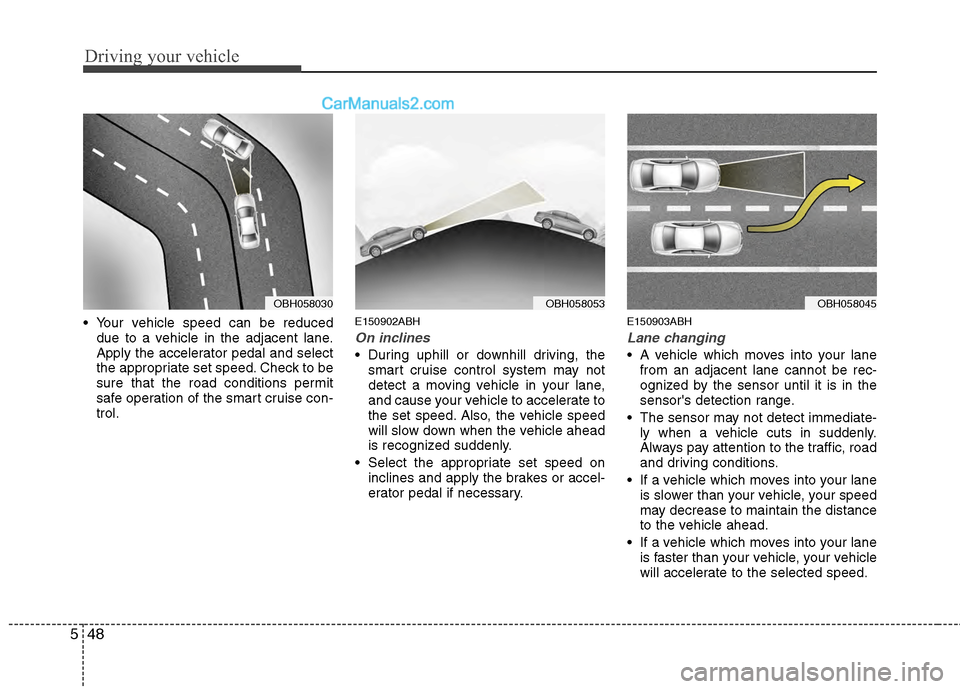 Hyundai Genesis 2013 Owners Guide Driving your vehicle
48
5
Your vehicle speed can be reduced
due to a vehicle in the adjacent lane.
Apply the accelerator pedal and select
the appropriate set speed. Check to be
sure that the road con Hyundai Genesis 2013 Owners Guide Driving your vehicle
48
5
Your vehicle speed can be reduced
due to a vehicle in the adjacent lane.
Apply the accelerator pedal and select
the appropriate set speed. Check to be
sure that the road con