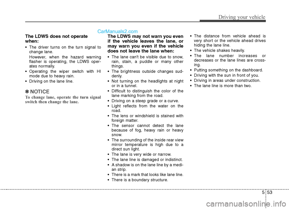 Hyundai Genesis 2013 Owners Guide 553
Driving your vehicle
The LDWS does not operate
when:
The driver turns on the turn signal tochange lane.
However, when the hazard warning
flasher is operating, the LDWS oper-
ates normally.
Opera Hyundai Genesis 2013 Owners Guide 553
Driving your vehicle
The LDWS does not operate
when:
The driver turns on the turn signal tochange lane.
However, when the hazard warning
flasher is operating, the LDWS oper-
ates normally.
Opera