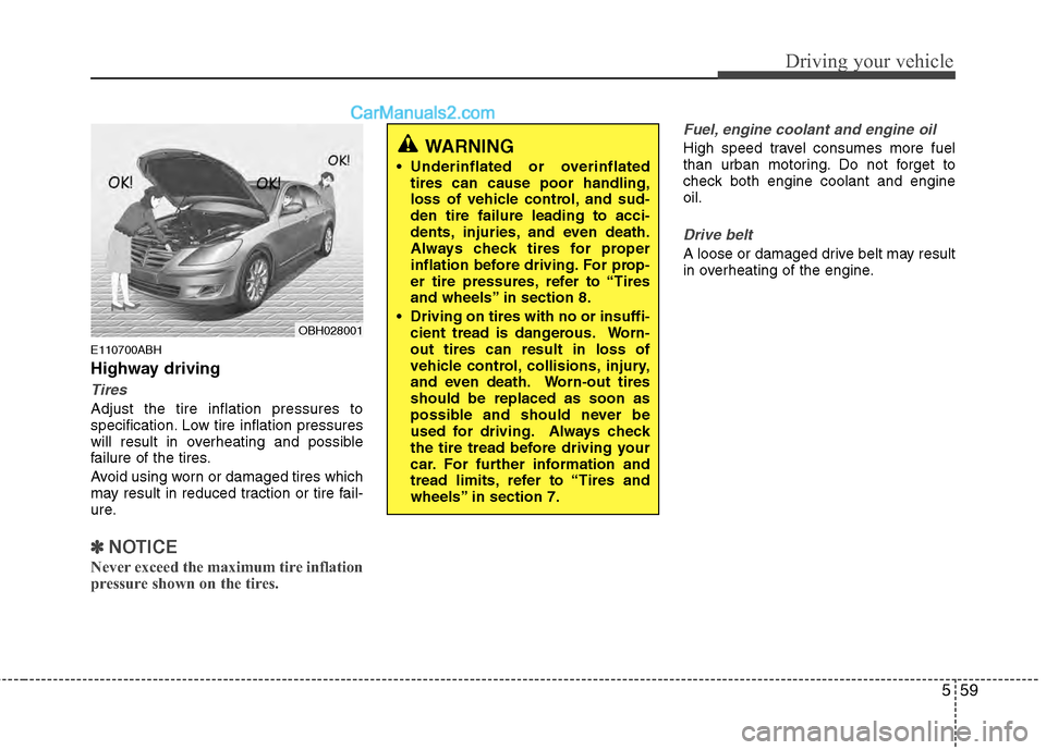 Hyundai Genesis 2013  Owners Manual 559
Driving your vehicle
E110700ABH
Highway driving
Tires
Adjust the tire inflation pressures to
specification. Low tire inflation pressures
will result in overheating and possible
failure of the tire