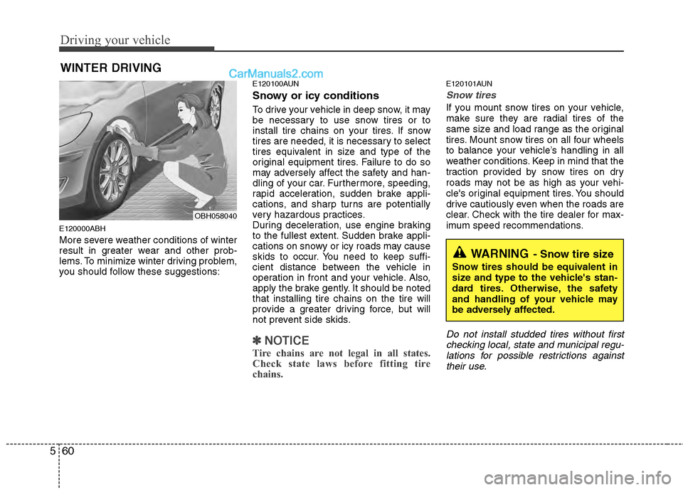 Hyundai Genesis 2013  Owners Manual Driving your vehicle
60
5
E120000ABH
More severe weather conditions of winter
result in greater wear and other prob-
lems. To minimize winter driving problem,
you should follow these suggestions:
E120