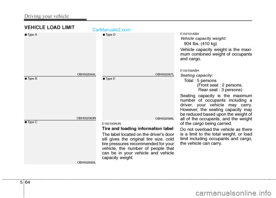 Hyundai Genesis 2013  Owners Manual Driving your vehicle
64
5
E150100AUN
Tire and loading information label
The label located on the drivers door
sill gives the original tire size, cold
tire pressures recommended for your
vehicle, the 