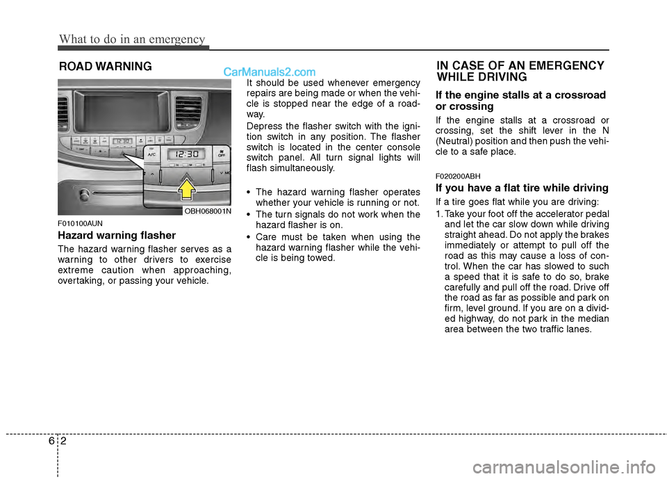 Hyundai Genesis 2013  Owners Manual What to do in an emergency
26
ROAD WARNING 
F010100AUN
Hazard warning flasher  
The hazard warning flasher serves as a
warning to other drivers to exercise
extreme caution when approaching,
overtaking