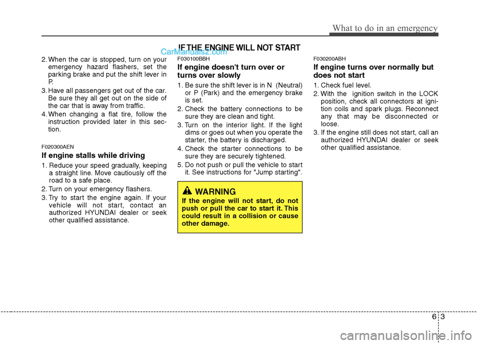 Hyundai Genesis 2013 Service Manual 63
What to do in an emergency
2. When the car is stopped, turn on youremergency hazard flashers, set the
parking brake and put the shift lever in
P.
3. Have all passengers get out of the car. Be sure Hyundai Genesis 2013 Service Manual 63
What to do in an emergency
2. When the car is stopped, turn on youremergency hazard flashers, set the
parking brake and put the shift lever in
P.
3. Have all passengers get out of the car. Be sure