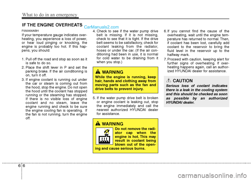 Hyundai Genesis 2013  Owners Manual What to do in an emergency
66
IF THE ENGINE OVERHEATS
F050000ABH
If your temperature gauge indicates over-
heating, you experience a loss of power,
or hear loud pinging or knocking, the
engine is prob