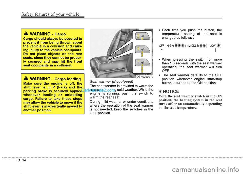 Hyundai Genesis 2013  Owners Manual Safety features of your vehicle
14
3
Seat warmer (if equipped)
The seat warmer is provided to warm the
rear seats during cold weather. While the
engine is running, push the switch to
warm the rear sea