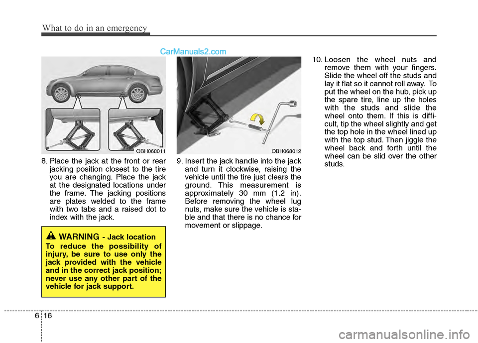 Hyundai Genesis 2013  Owners Manual What to do in an emergency
16
6
8. Place the jack at the front or rear
jacking position closest to the tire
you are changing. Place the jack
at the designated locations under
the frame. The jacking po