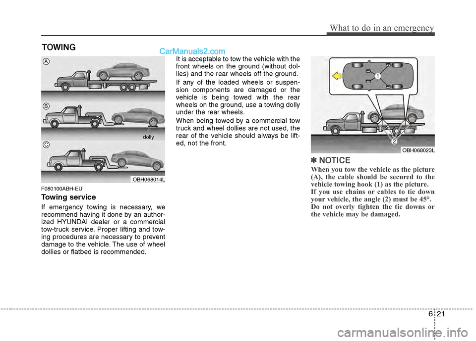 Hyundai Genesis 2013  Owners Manual 621
What to do in an emergency
TOWING
F080100ABH-EU
Towing service
If emergency towing is necessary, we
recommend having it done by an author-
ized HYUNDAI dealer or a commercial
tow-truck service. Pr