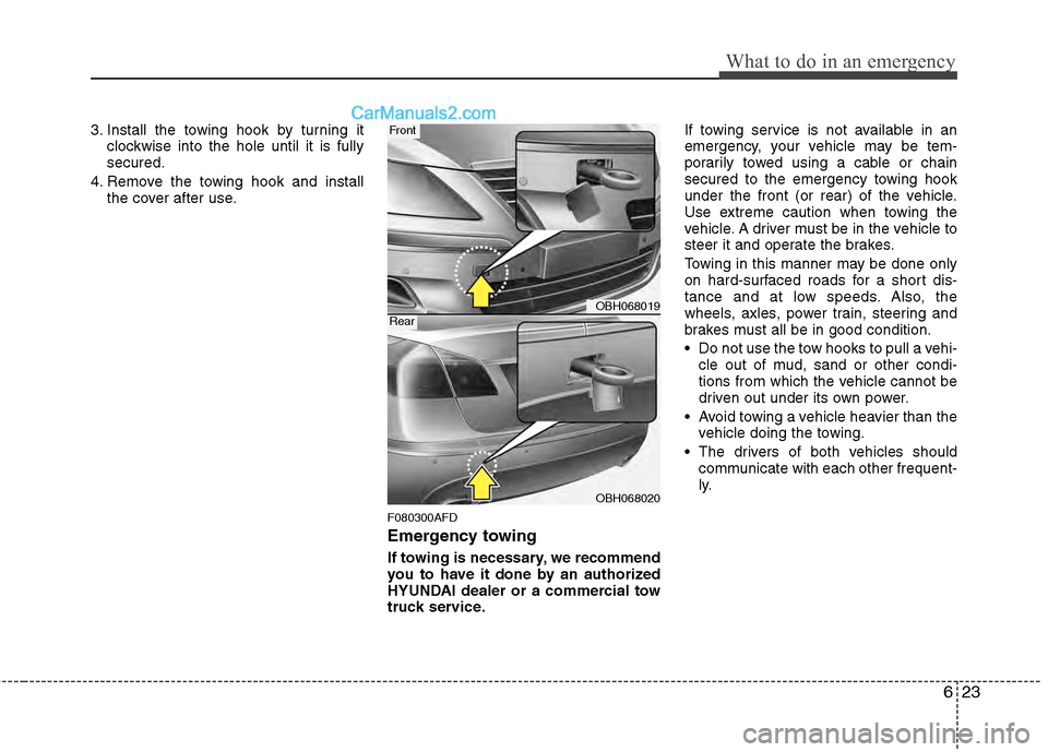 Hyundai Genesis 2013  Owners Manual 623
What to do in an emergency
3. Install the towing hook by turning itclockwise into the hole until it is fully
secured.
4. Remove the towing hook and install the cover after use.
F080300AFD
Emergenc