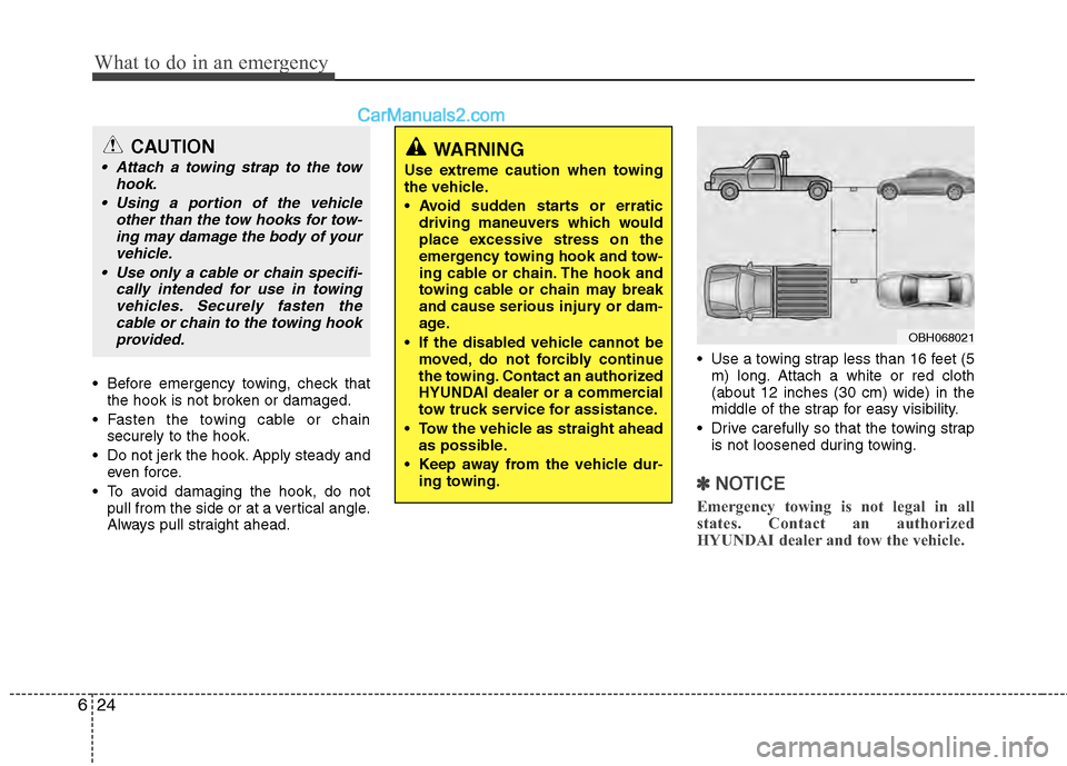 Hyundai Genesis 2013  Owners Manual What to do in an emergency
24
6
 Before emergency towing, check that
the hook is not broken or damaged.
 Fasten the towing cable or chain securely to the hook.
 Do not jerk the hook. Apply steady and 
