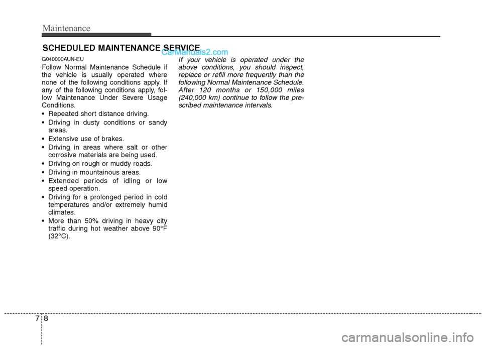 Hyundai Genesis 2013 Owners Manual Maintenance
87
SCHEDULED MAINTENANCE SERVICE
G040000AUN-EU
Follow Normal Maintenance Schedule if
the vehicle is usually operated where
none of the following conditions apply. If
any of the following Hyundai Genesis 2013 Owners Manual Maintenance
87
SCHEDULED MAINTENANCE SERVICE
G040000AUN-EU
Follow Normal Maintenance Schedule if
the vehicle is usually operated where
none of the following conditions apply. If
any of the following
