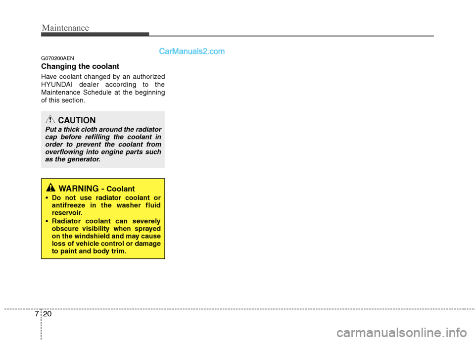 Hyundai Genesis 2013 Owners Manual Maintenance
20
7
G070200AEN
Changing the coolant
Have coolant changed by an authorized
HYUNDAI dealer according to the
Maintenance Schedule at the beginning
of this section.
CAUTION
Put a thick cloth Hyundai Genesis 2013 Owners Manual Maintenance
20
7
G070200AEN
Changing the coolant
Have coolant changed by an authorized
HYUNDAI dealer according to the
Maintenance Schedule at the beginning
of this section.
CAUTION
Put a thick cloth
