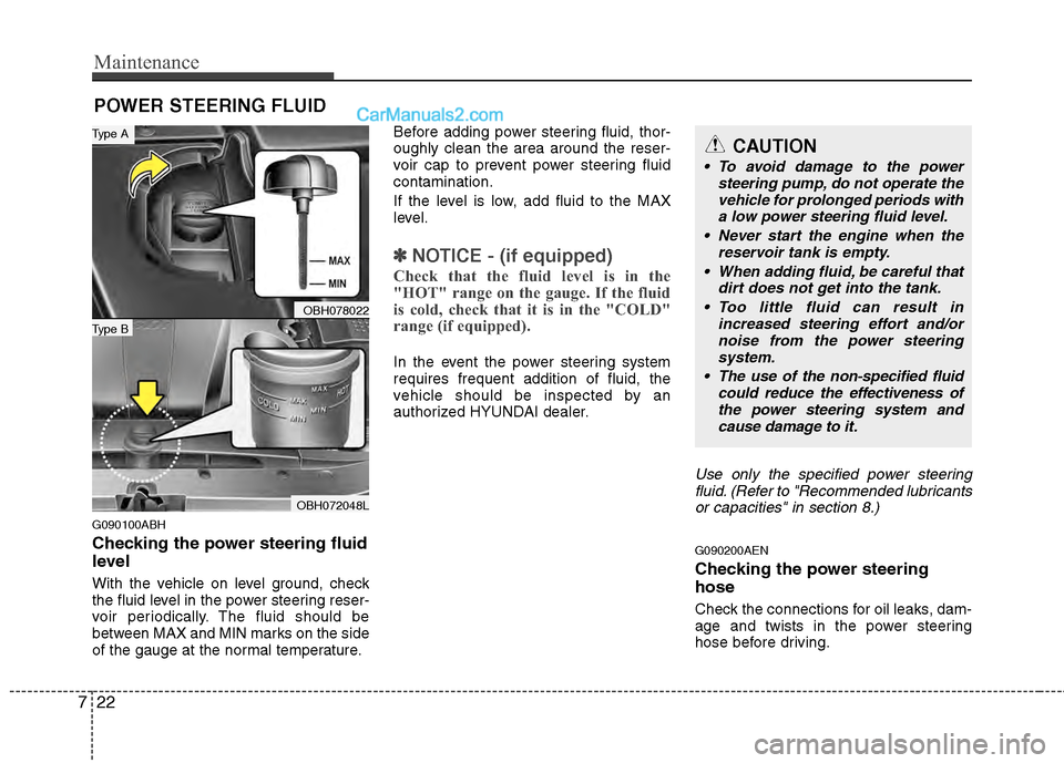 Hyundai Genesis 2013 Owners Manual Maintenance
22
7
POWER STEERING FLUID
G090100ABH
Checking the power steering fluid
level
With the vehicle on level ground, check
the fluid level in the power steering reser-
voir periodically. The f Hyundai Genesis 2013 Owners Manual Maintenance
22
7
POWER STEERING FLUID
G090100ABH
Checking the power steering fluid
level
With the vehicle on level ground, check
the fluid level in the power steering reser-
voir periodically. The f