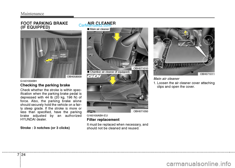 Hyundai Genesis 2013 Owners Manual Maintenance
24
7
G140100ABH
Checking the parking brake
Check whether the stroke is within spec-
ification when the parking brake pedal is
depressed with 44 lb (20 kg, 196 N) of
force. Also, the park Hyundai Genesis 2013 Owners Manual Maintenance
24
7
G140100ABH
Checking the parking brake
Check whether the stroke is within spec-
ification when the parking brake pedal is
depressed with 44 lb (20 kg, 196 N) of
force. Also, the park