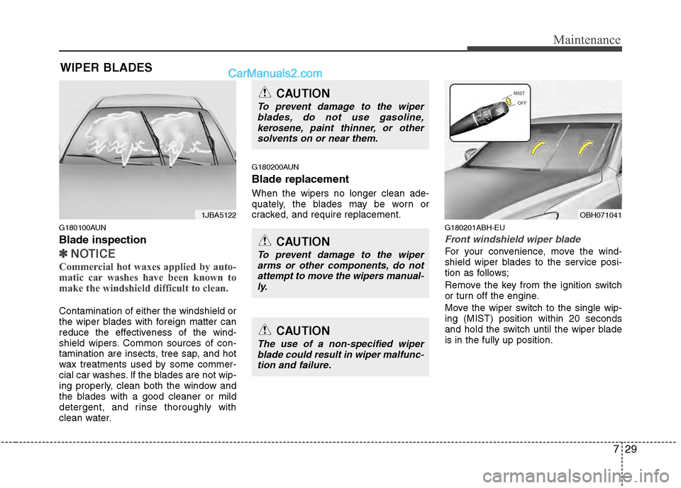 Hyundai Genesis 2013 Workshop Manual 729
Maintenance
WIPER BLADES 
G180100AUN
Blade inspection
✽
✽NOTICE
Commercial hot waxes applied by auto-
matic car washes have been known to
make the windshield difficult to clean.  
Contaminatio