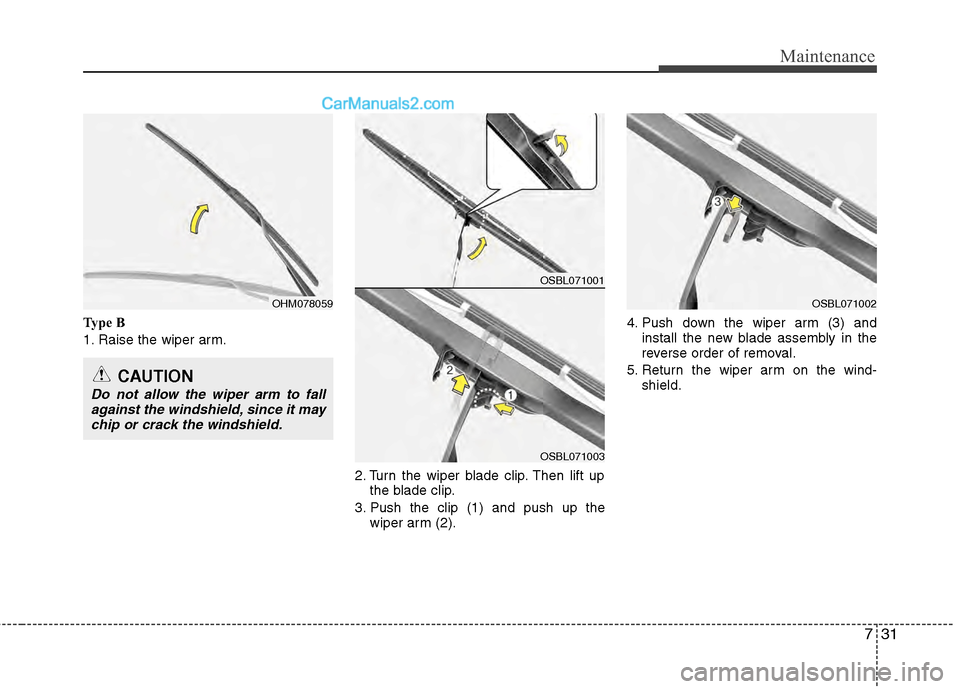 Hyundai Genesis 2013 Owners Manual 731
Maintenance
Type B
1. Raise the wiper arm.2. Turn the wiper blade clip. Then lift upthe blade clip.
3. Push the clip (1) and push up the wiper arm (2). 4. Push down the wiper arm (3) and
install t Hyundai Genesis 2013 Owners Manual 731
Maintenance
Type B
1. Raise the wiper arm.2. Turn the wiper blade clip. Then lift upthe blade clip.
3. Push the clip (1) and push up the wiper arm (2). 4. Push down the wiper arm (3) and
install t