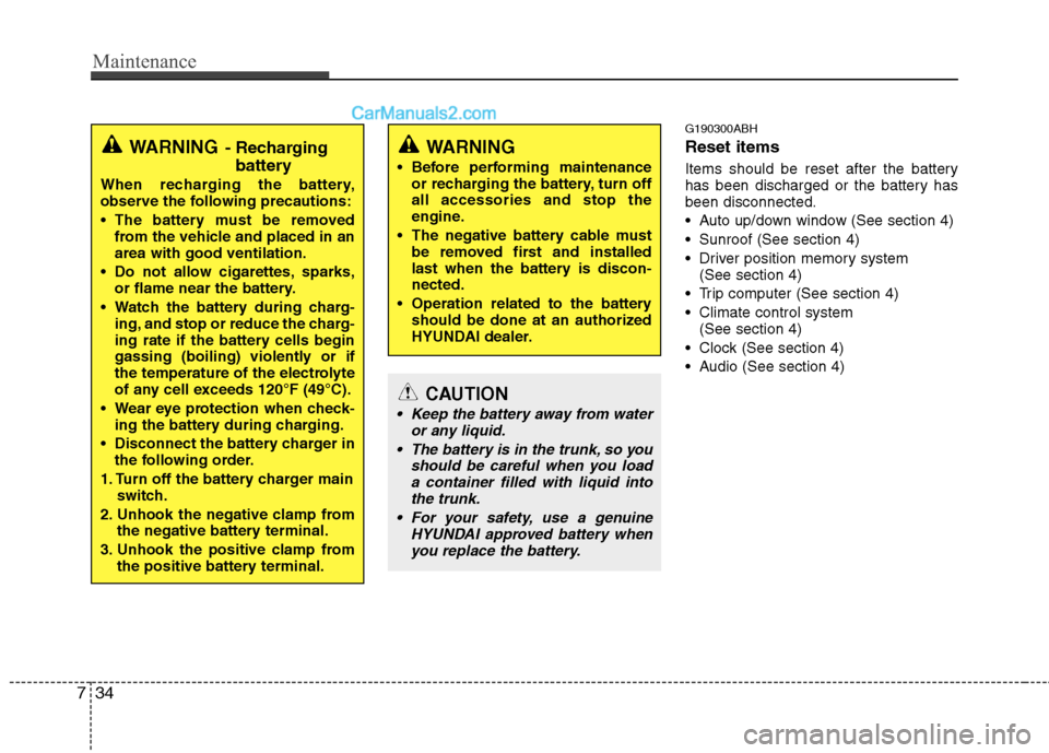 Hyundai Genesis 2013  Owners Manual Maintenance
34
7
G190300ABH
Reset items
Items should be reset after the battery
has been discharged or the battery has
been disconnected.
 Auto up/down window (See section 4)
 Sunroof (See section 4)
