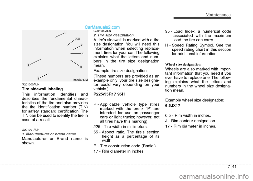 Hyundai Genesis 2013 Owners Manual 741
Maintenance
G201000AUN
Tire sidewall labeling
This information identifies and
describes the fundamental charac-
teristics of the tire and also provides
the tire identification number (TIN)
for saf Hyundai Genesis 2013 Owners Manual 741
Maintenance
G201000AUN
Tire sidewall labeling
This information identifies and
describes the fundamental charac-
teristics of the tire and also provides
the tire identification number (TIN)
for saf