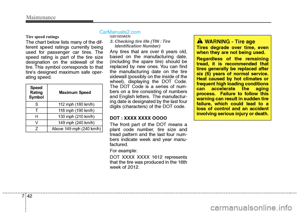Hyundai Genesis 2013 Owners Manual Maintenance
42
7
Tire speed ratings
The chart below lists many of the dif-
ferent speed ratings currently being
used for passenger car tires. The
speed rating is part of the tire size
designation on Hyundai Genesis 2013 Owners Manual Maintenance
42
7
Tire speed ratings
The chart below lists many of the dif-
ferent speed ratings currently being
used for passenger car tires. The
speed rating is part of the tire size
designation on