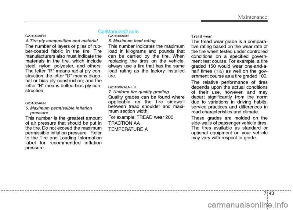 Hyundai Genesis 2013 Owners Manual 743
Maintenance
G201004AEN
4. Tire ply composition and material
The number of layers or plies of rub-
ber-coated fabric in the tire. Tire
manufacturers also must indicate the
materials in the tire, wh Hyundai Genesis 2013 Owners Manual 743
Maintenance
G201004AEN
4. Tire ply composition and material
The number of layers or plies of rub-
ber-coated fabric in the tire. Tire
manufacturers also must indicate the
materials in the tire, wh