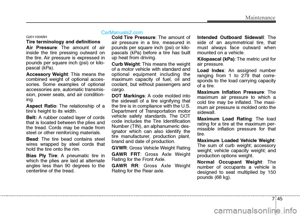 Hyundai Genesis 2013  Owners Manual 745
Maintenance
G201100ABH
Tire terminology and definitions
Air Pressure: The amount of air
inside the tire pressing outward on
the tire. Air pressure is expressed in
pounds per square inch (psi) or k