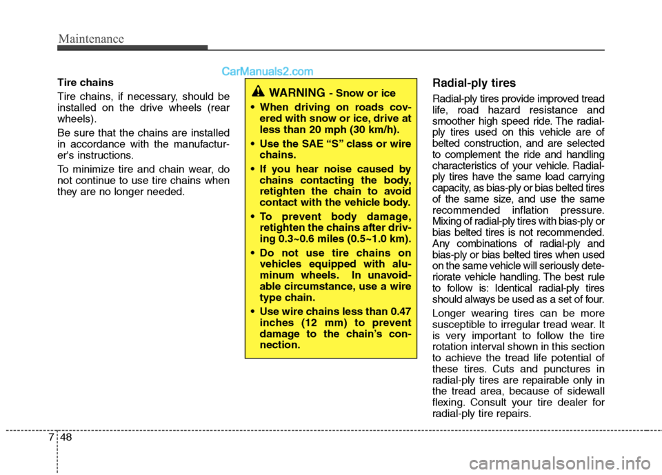 Hyundai Genesis 2013  Owners Manual Maintenance
48
7
Tire chains
Tire chains, if necessary, should be
installed on the drive wheels (rear
wheels).
Be sure that the chains are installed
in accordance with the manufactur-
ers instruction