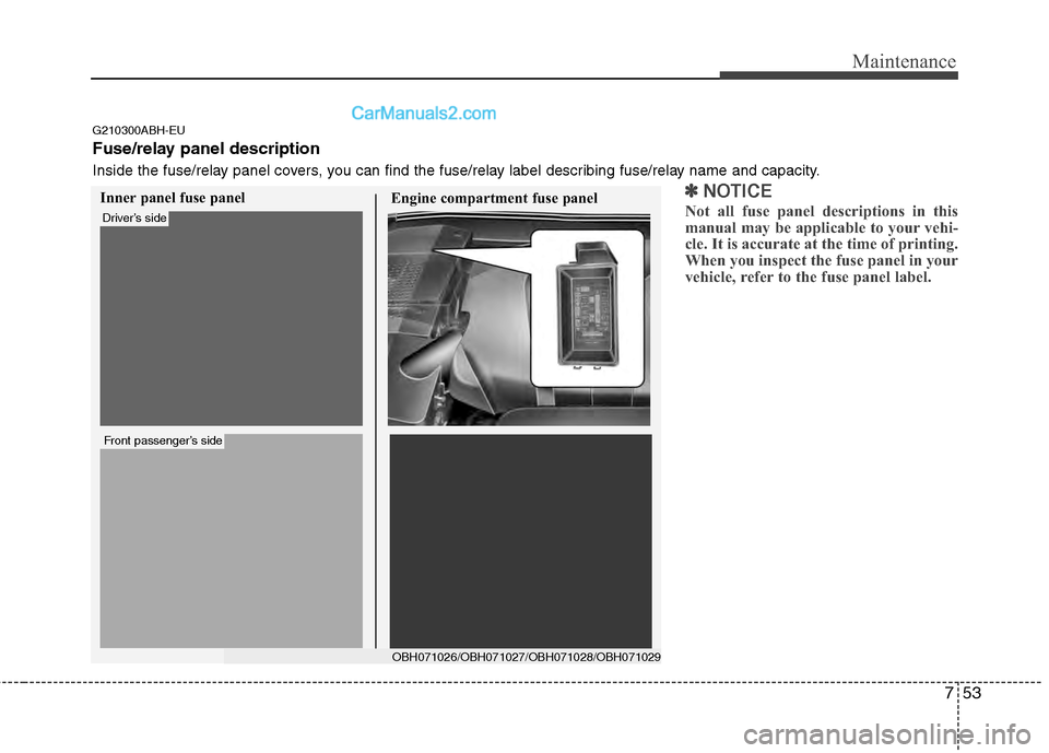 Hyundai Genesis 2013 Owners Manual 753
Maintenance
✽
✽NOTICE
Not all fuse panel descriptions in this
manual may be applicable to your vehi-
cle. It is accurate at the time of printing.
When you inspect the fuse panel in your
vehicl Hyundai Genesis 2013 Owners Manual 753
Maintenance
✽
✽NOTICE
Not all fuse panel descriptions in this
manual may be applicable to your vehi-
cle. It is accurate at the time of printing.
When you inspect the fuse panel in your
vehicl