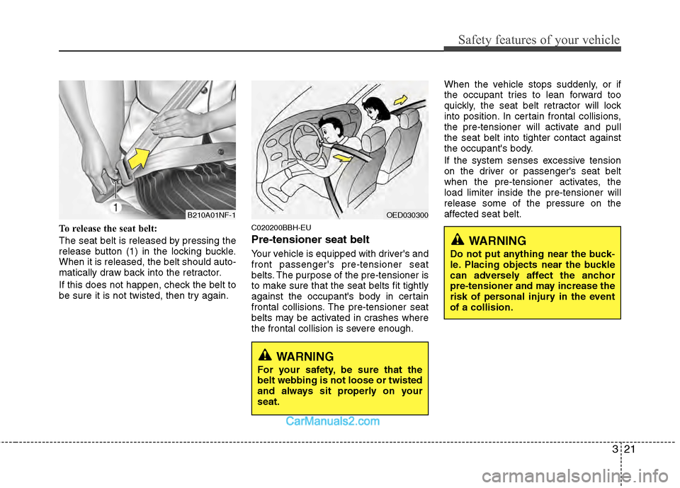 Hyundai Genesis 2013 Owners Guide 321
Safety features of your vehicle
To release the seat belt:
The seat belt is released by pressing the
release button (1) in the locking buckle.
When it is released, the belt should auto-
matically d Hyundai Genesis 2013 Owners Guide 321
Safety features of your vehicle
To release the seat belt:
The seat belt is released by pressing the
release button (1) in the locking buckle.
When it is released, the belt should auto-
matically d