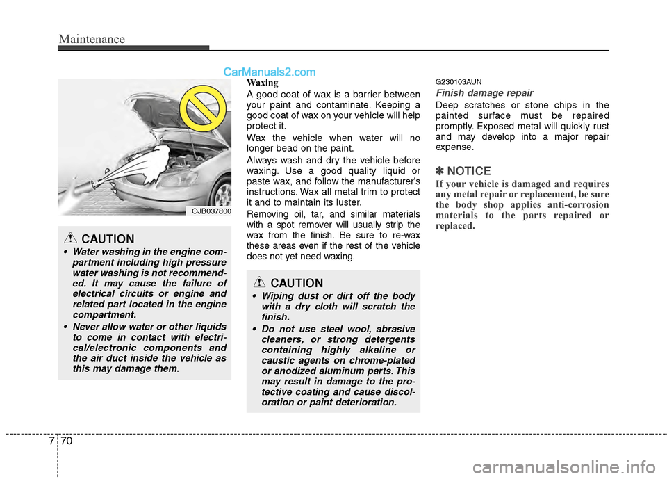 Hyundai Genesis 2013 Owners Manual Maintenance
70
7
Waxing
A good coat of wax is a barrier between
your paint and contaminate. Keeping a
good coat of wax on your vehicle will help
protect it.
Wax the vehicle when water will no
longer b Hyundai Genesis 2013 Owners Manual Maintenance
70
7
Waxing
A good coat of wax is a barrier between
your paint and contaminate. Keeping a
good coat of wax on your vehicle will help
protect it.
Wax the vehicle when water will no
longer b