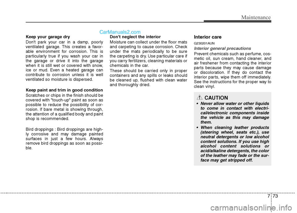 Hyundai Genesis 2013 Owners Manual 773
Maintenance
Keep your garage dry
Dont park your car in a damp, poorly
ventilated garage. This creates a favor-
able environment for corrosion. This is
particularly true if you wash your car in
th Hyundai Genesis 2013 Owners Manual 773
Maintenance
Keep your garage dry
Dont park your car in a damp, poorly
ventilated garage. This creates a favor-
able environment for corrosion. This is
particularly true if you wash your car in
th