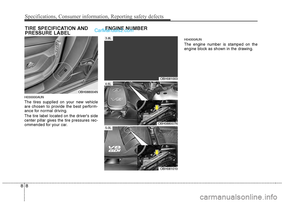 Hyundai Genesis 2013 Owners Manual Specifications, Consumer information, Reporting safety defects
88
H030000AUN
The tires supplied on your new vehicle
are chosen to provide the best perform-
ance for normal driving.
The tire label loca Hyundai Genesis 2013 Owners Manual Specifications, Consumer information, Reporting safety defects
88
H030000AUN
The tires supplied on your new vehicle
are chosen to provide the best perform-
ance for normal driving.
The tire label loca