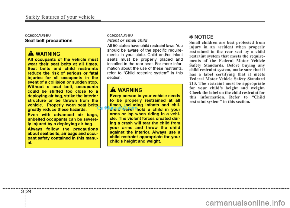 Hyundai Genesis 2013 Service Manual Safety features of your vehicle
24
3
C020300AUN-EU
Seat belt precautions
C020306AUN-EU
Infant or small child
All 50 states have child restraint laws. You
should be aware of the specific require-
ments Hyundai Genesis 2013 Service Manual Safety features of your vehicle
24
3
C020300AUN-EU
Seat belt precautions
C020306AUN-EU
Infant or small child
All 50 states have child restraint laws. You
should be aware of the specific require-
ments