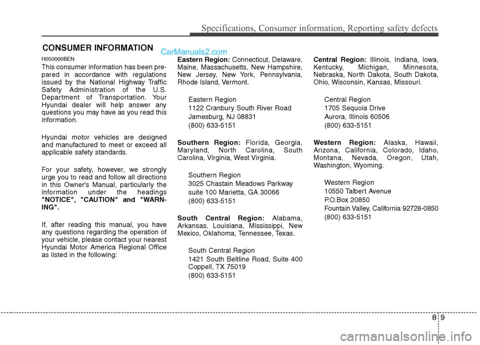 Hyundai Genesis 2013 Owners Manual 89
Specifications, Consumer information, Reporting safety defects
H050000BEN
This consumer information has been pre-
pared in accordance with regulations
issued by the National Highway Traffic
Safety Hyundai Genesis 2013 Owners Manual 89
Specifications, Consumer information, Reporting safety defects
H050000BEN
This consumer information has been pre-
pared in accordance with regulations
issued by the National Highway Traffic
Safety