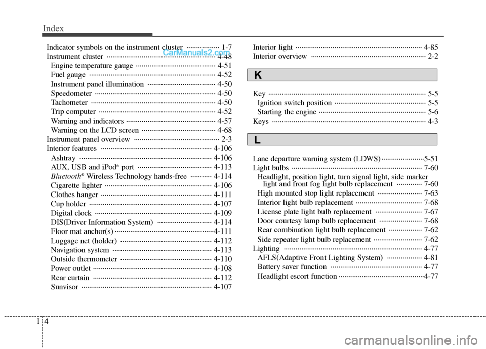 Hyundai Genesis 2013 Owners Manual Index
4I
Indicator symbols on the instrument cluster ················· 1-7
Instrument cluster ··················\
··················\
····· Hyundai Genesis 2013 Owners Manual Index
4I
Indicator symbols on the instrument cluster ················· 1-7
Instrument cluster ··················\
··················\
·····Â
