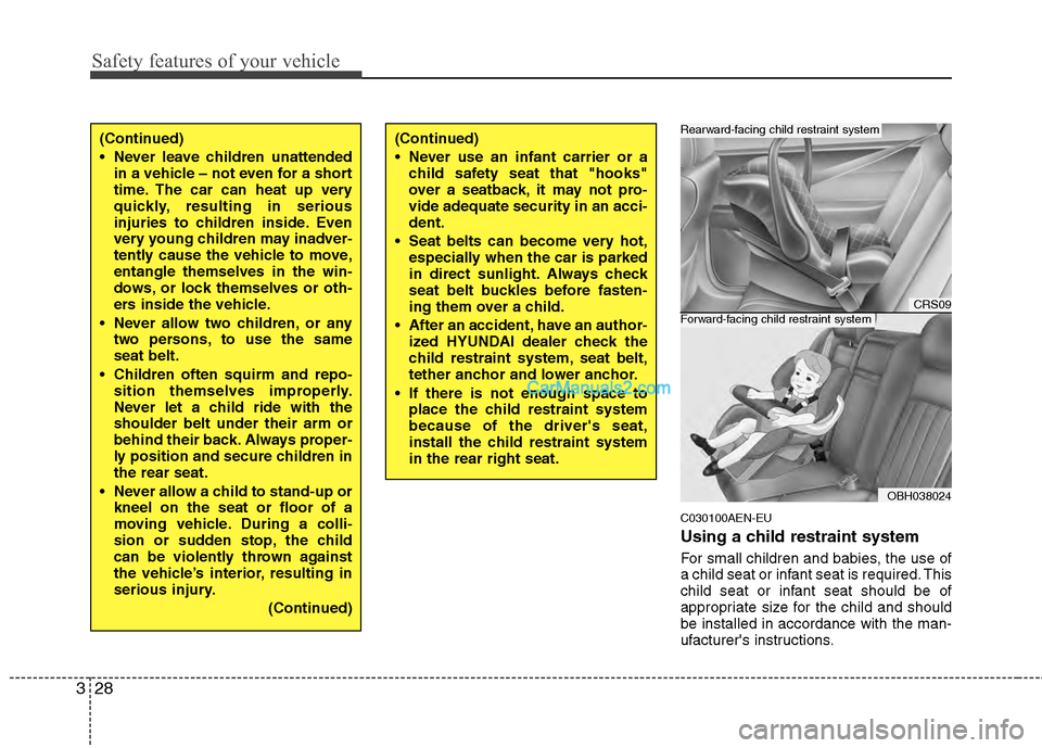 Hyundai Genesis 2013 Service Manual Safety features of your vehicle
28
3
C030100AEN-EU
Using a child restraint system
For small children and babies, the use of
a child seat or infant seat is required. This
child seat or infant seat shou Hyundai Genesis 2013 Service Manual Safety features of your vehicle
28
3
C030100AEN-EU
Using a child restraint system
For small children and babies, the use of
a child seat or infant seat is required. This
child seat or infant seat shou