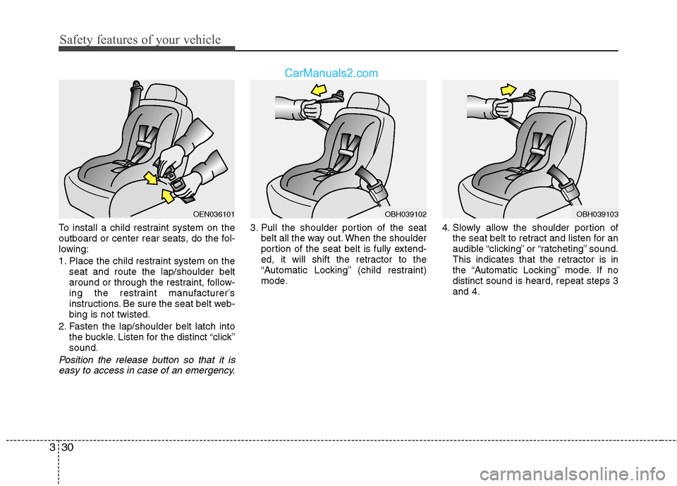 Hyundai Genesis 2013 Service Manual Safety features of your vehicle
30
3
To install a child restraint system on the
outboard or center rear seats, do the fol-
lowing:
1. Place the child restraint system on the
seat and route the lap/sho Hyundai Genesis 2013 Service Manual Safety features of your vehicle
30
3
To install a child restraint system on the
outboard or center rear seats, do the fol-
lowing:
1. Place the child restraint system on the
seat and route the lap/sho