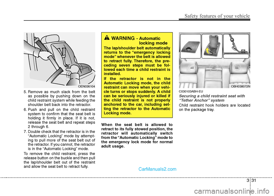 Hyundai Genesis 2013 Service Manual 331
Safety features of your vehicle
5. Remove as much slack from the beltas possible by pushing down on the
child restraint system while feeding the
shoulder belt back into the retractor.
6. Push and Hyundai Genesis 2013 Service Manual 331
Safety features of your vehicle
5. Remove as much slack from the beltas possible by pushing down on the
child restraint system while feeding the
shoulder belt back into the retractor.
6. Push and