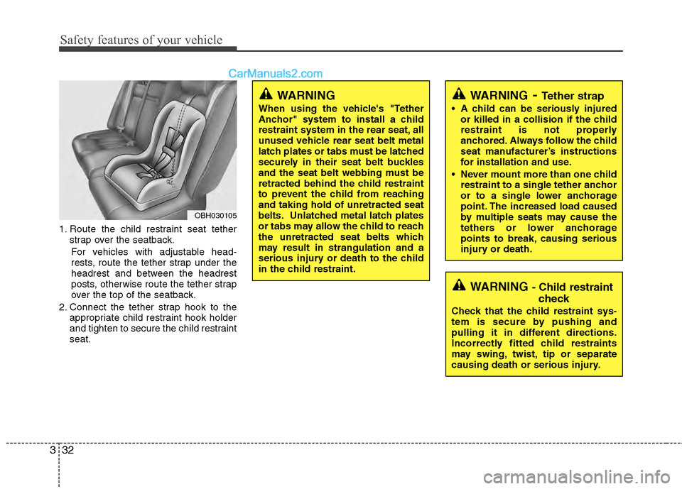 Hyundai Genesis 2013 Workshop Manual Safety features of your vehicle
32
3
1. Route the child restraint seat tether
strap over the seatback.
For vehicles with adjustable head-
rests, route the tether strap under the
headrest and between t