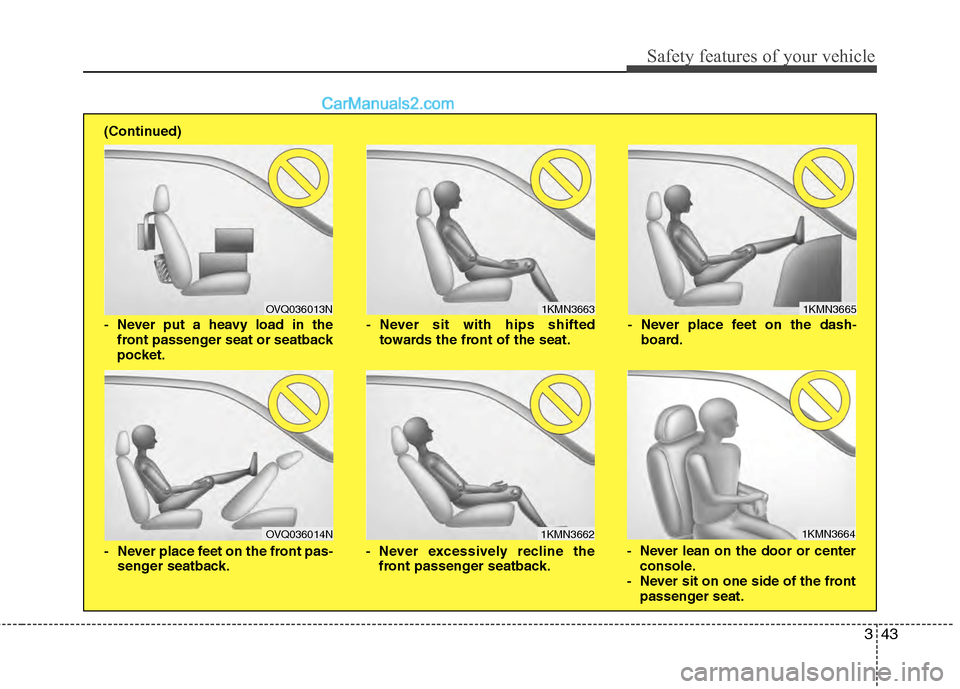 Hyundai Genesis 2013 Repair Manual 343
Safety features of your vehicle
1KMN3663
1KMN3664
1KMN3665
- Never sit with hips shiftedtowards the front of the seat.
- Never lean on the door or centerconsole.
- Never sit on one side of the fro Hyundai Genesis 2013 Repair Manual 343
Safety features of your vehicle
1KMN3663
1KMN3664
1KMN3665
- Never sit with hips shiftedtowards the front of the seat.
- Never lean on the door or centerconsole.
- Never sit on one side of the fro